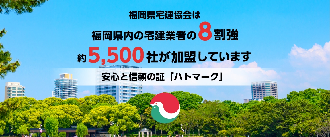 福岡県宅建協会は福岡県内の宅建業者の8割強　約5,500社が加盟しています　安心と信頼の証「ハトマーク」